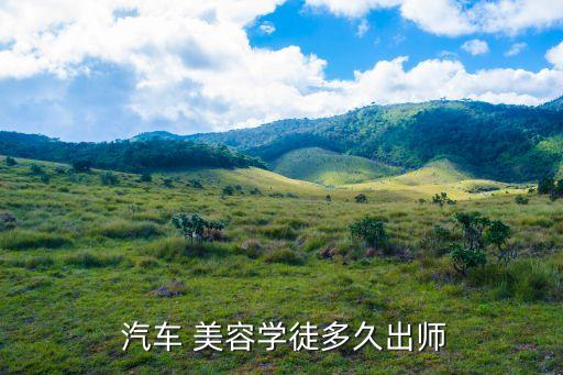  汽车 美容学徒多久出师